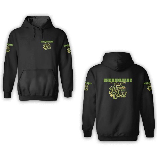 Shenanigans Are Way Better Than A Pot Of Gold St 3D Hoodies