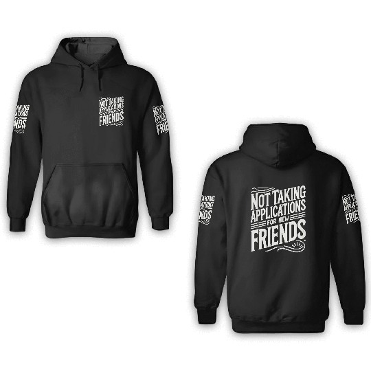 Not Taking Applications for New Friends 3D Hoodies