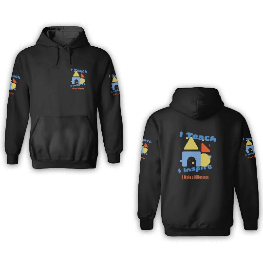I Teach, I Inspire, I Make a Difference 3D Hoodies
