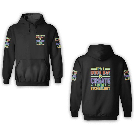 It's A Good Day To Create With Technology 3D Hoodies