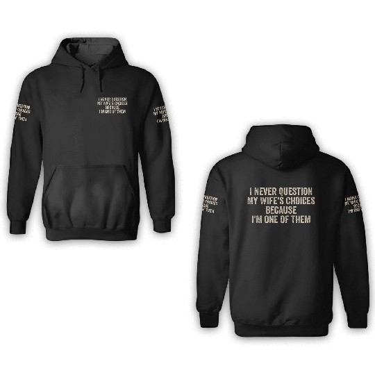 I Never Question My Wifes Choices Funny Dad Father 3D Hoodies
