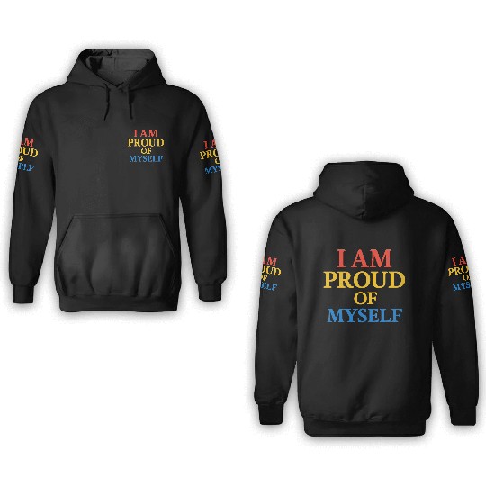 I Am Proud of Myself – Bold & Bright Self-Love T-S 3D Hoodies