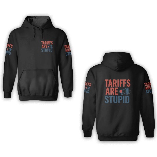 Tariffs Are Stupid, Anti-Tariff, Anti-Trump 3D Hoodies