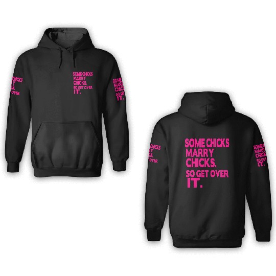 SOME CHICKS MARRY CHICKS SO GET OVER IT 3D Hoodies