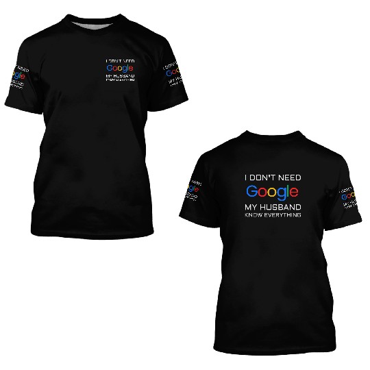 I don t need google my husband know everything 3D T Shirts