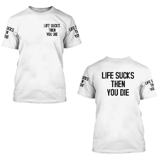 Discover Life sucks then you die 3D T Shirts