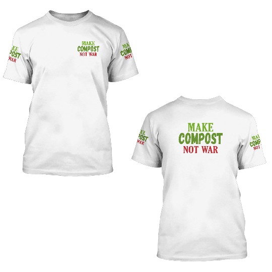 Make Compost Not War World Earth Water Arbor Day 3D T Shirts