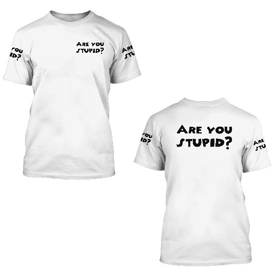 are you stupid 3D T Shirts