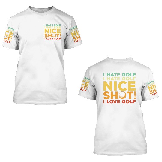 I Hate Golf Nice Shot I Love Golf 3D T Shirts