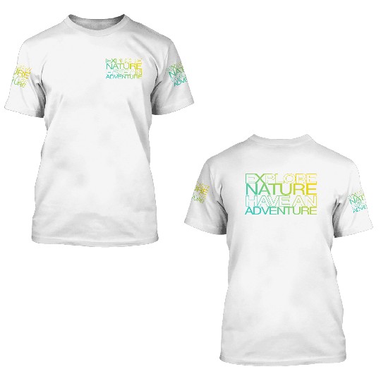 explore nature have an adventure 3D T Shirts