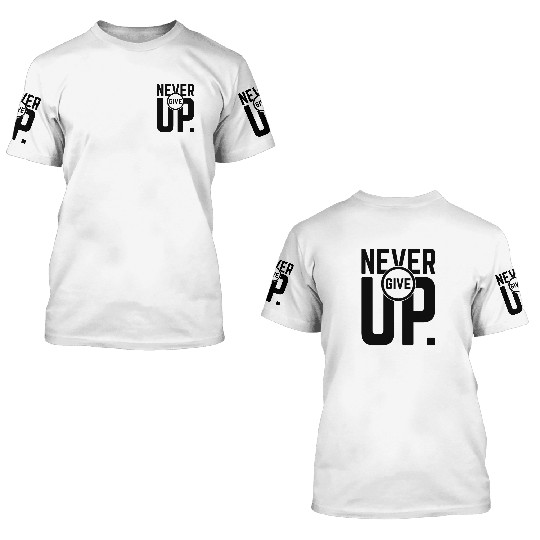 Never give up 3D T Shirts