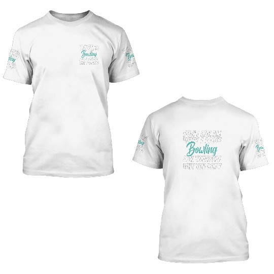 Don't ask me why i love Bowling 3D T Shirts