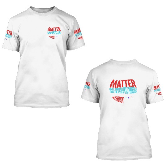 Science 3D T Shirts, You Matter Then You Energy Funny