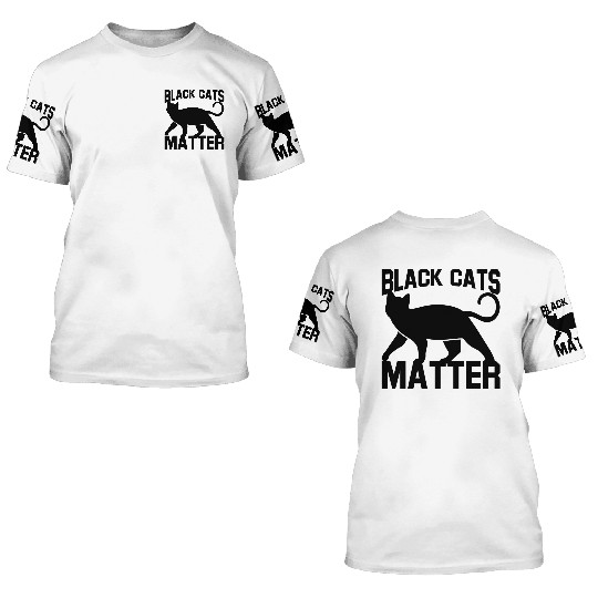 Black Cats Matter 3D T Shirts