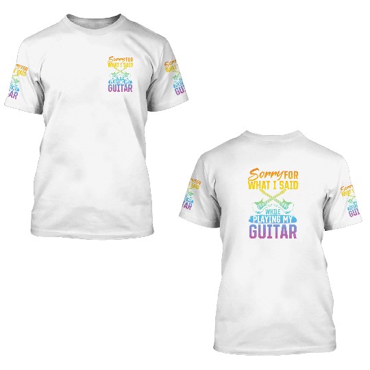 Sorry For What I Said While Playing My Guitar - Ba 3D T Shirts