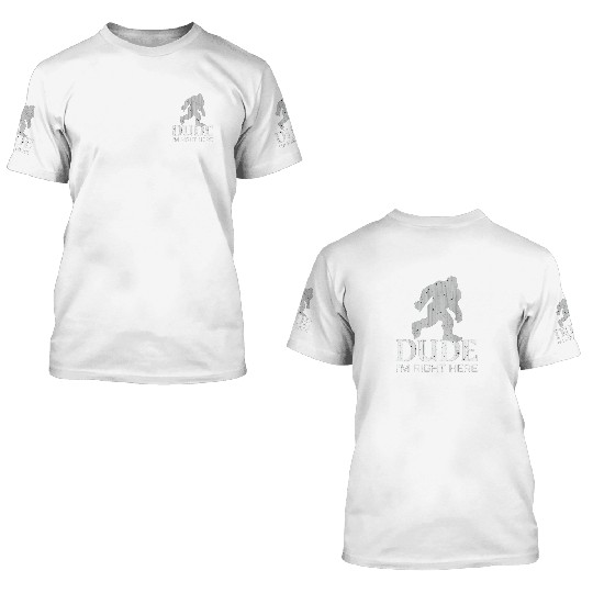 Bruh I'm Right Here Yeti Bigfoot Sasquatch 3D T Shirts