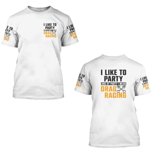 Drag Racing Race Car I Like To 3D T Shirts