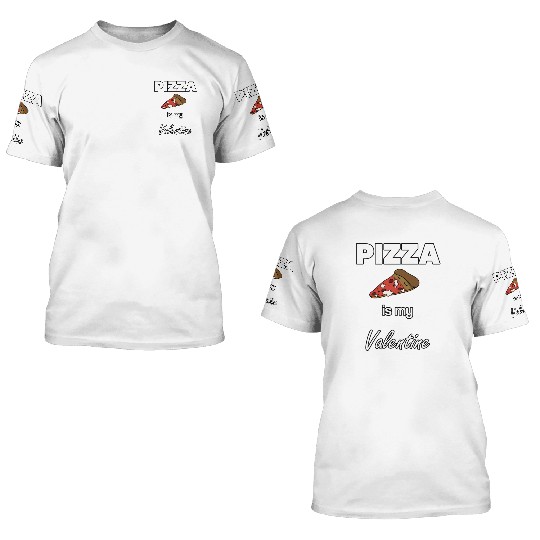 Pizza is my Valentine Saint Valentin1808 3D T Shirts