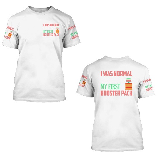 I Was Normal Until I Got My First Booster Pack Col 3D T Shirts