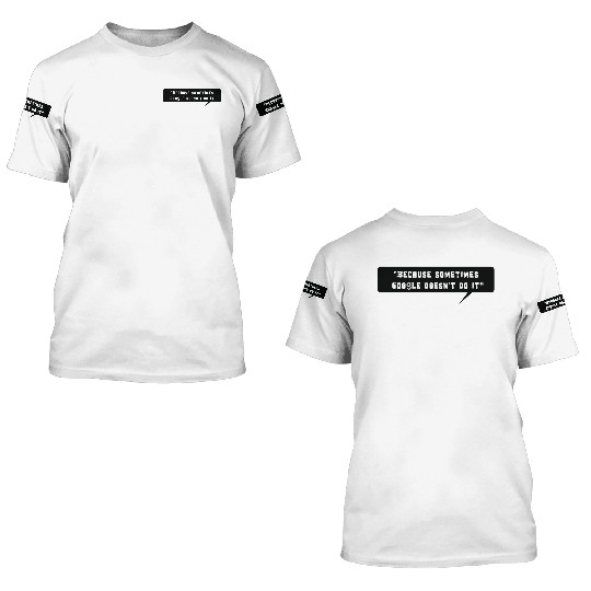 Because sometimes Google doesn't do it 3D T Shirts