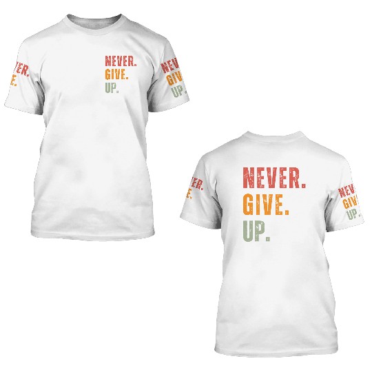 NEVER GIVE UP 3D T Shirts