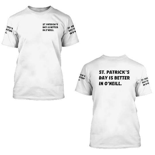 St. Patrick's Day is Better in O'Neill, Nebraska 3D T Shirts