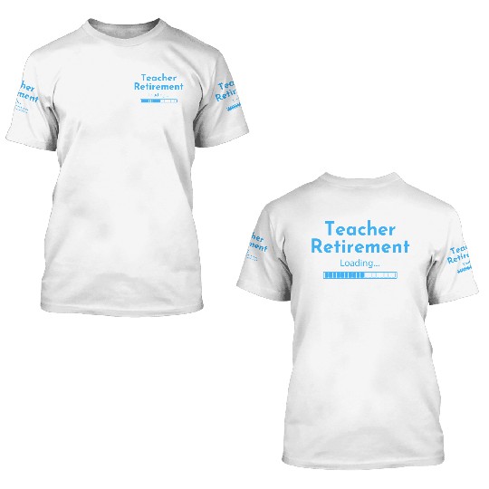 Teacher Retirement Loading - Teacher 3D T Shirts