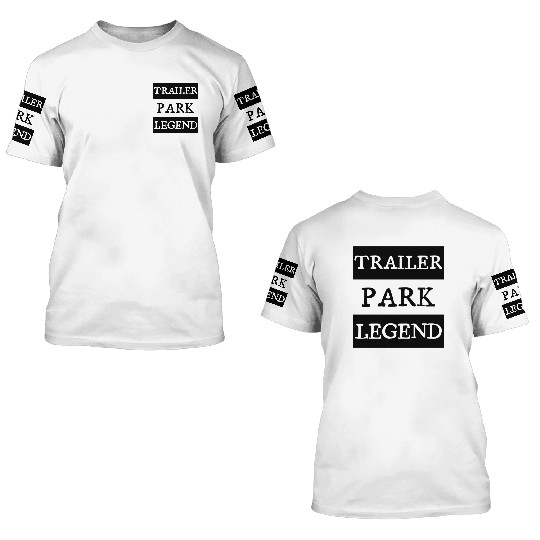 Trailer Park Legend funny redneck, white trash 3D T Shirts
