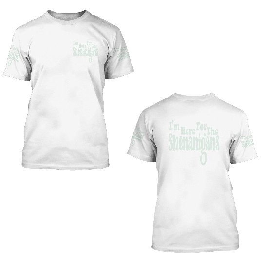 I'm Here For The Shenanigans 3D T Shirts