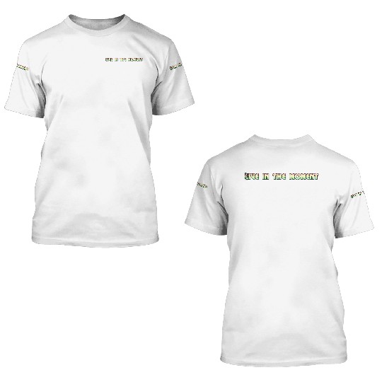 LIVE IN THE MOMENT 3D T Shirts