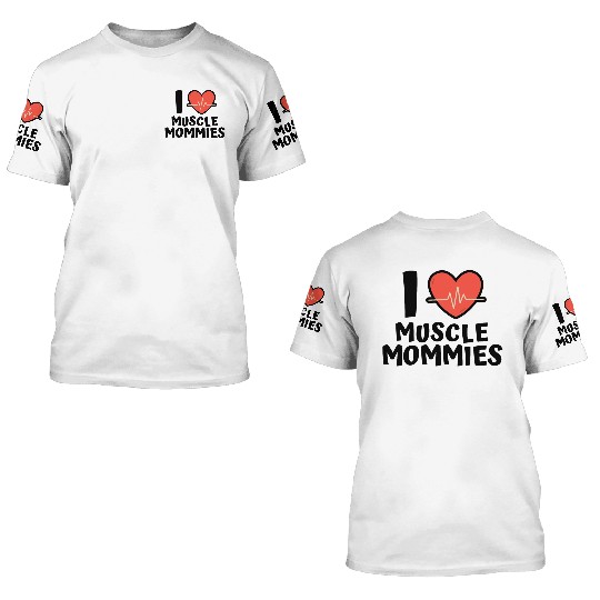 I Love Muscle Mommies 3D T Shirts