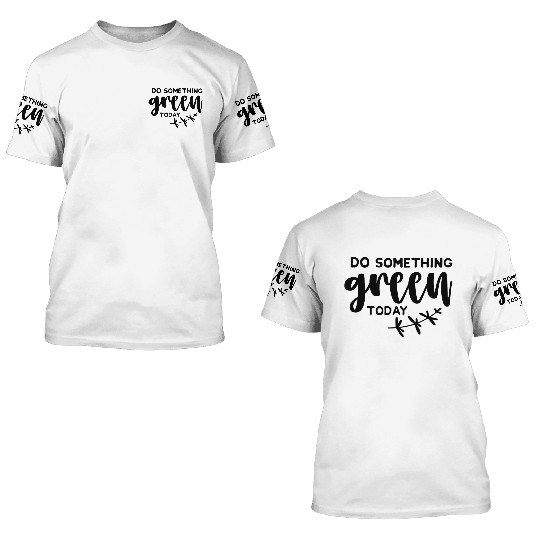 Plants Do something green today 3D T Shirts