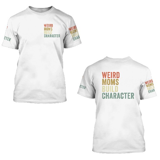 Weird Moms Build Character, 3D T Shirts