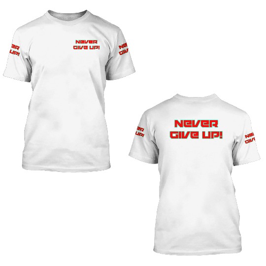 Never Give Up! 3D T Shirts