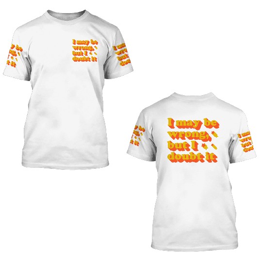 I May Be Wrong Typography 3D T Shirts