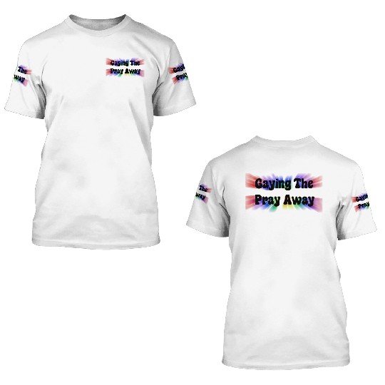 Gaying the Pray Away 3D T Shirts