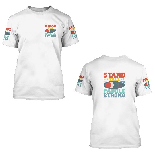 Stand Tall, Paddle Strong. Stand Up Paddle Board 3D T Shirts