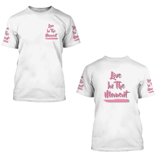 Live In The Moment 3D T Shirts