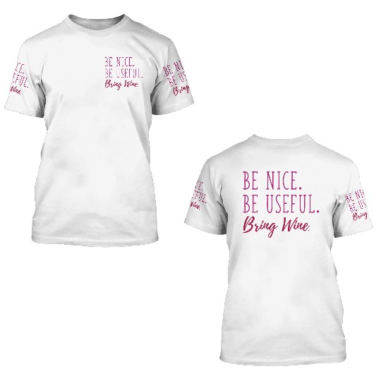 Be Nice Be Useful Bring Wine 3D T Shirts
