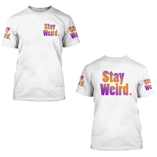 Stay Weird 3D T Shirts