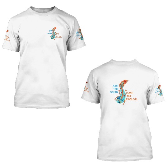 Save The Ocean Save The Axolotl 3D T Shirts