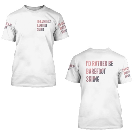 I d Rather Be Barefoot Skiing Water Skiing Lover 3D T Shirts