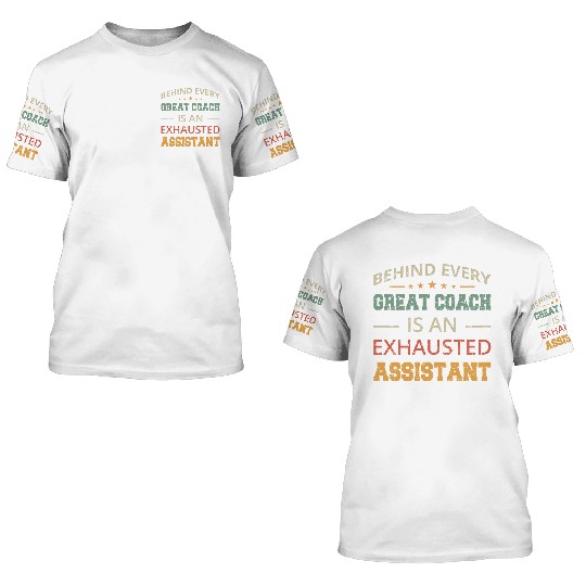 Behind Every Great Coach Is An Exhausted Assistant 3D T Shirts