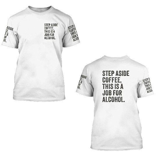 Step Aside Coffee This Is A Job For Alcohol 3D T Shirts