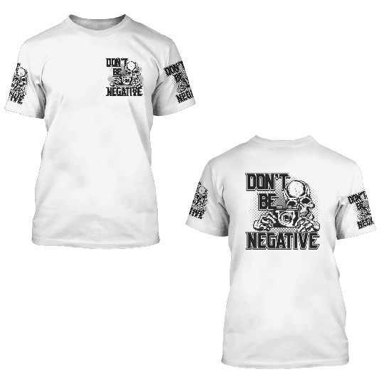 Dont Be Negative II Unique design 3D T Shirts