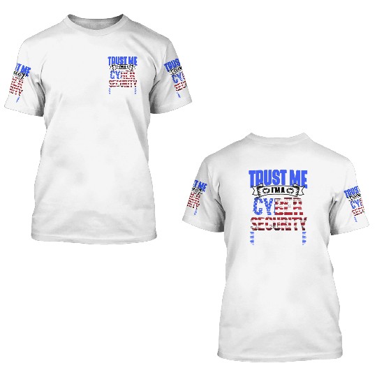 Trust Me I m A Patriotic Cybersecurity Cyber 3D T Shirts