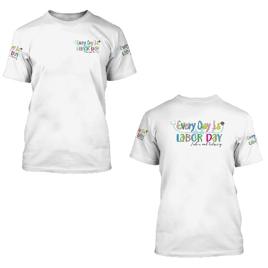 Every Day Is Labor Day happy Labor and Delivery 3D T Shirts