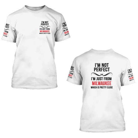i'm not perfect i'm just from MILWAUKEE 3D T Shirts