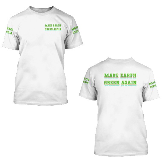 Make Earth Green Again 3D T Shirts