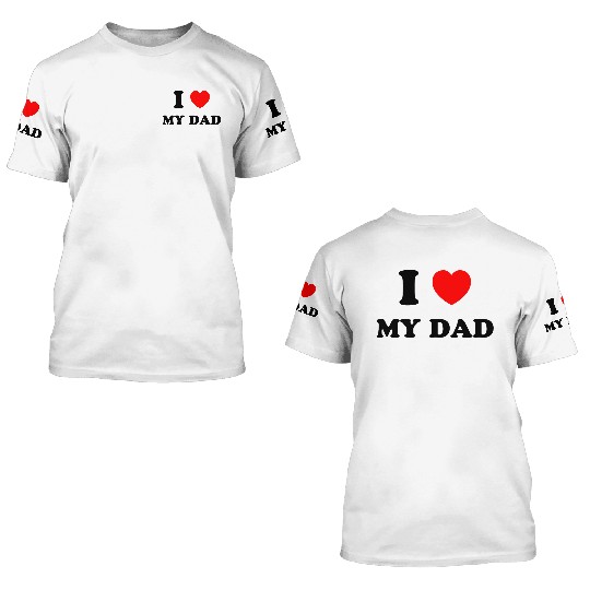 I love my dad 3D T Shirts